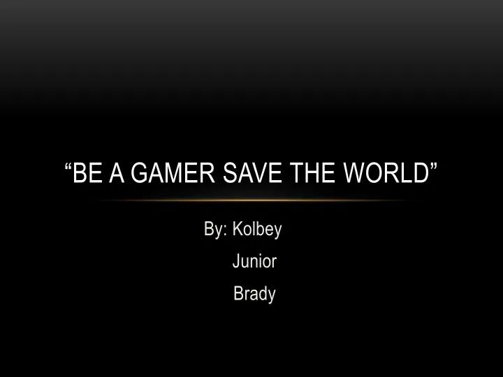 be a gamer save the world