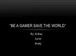 “Be a gamer save the World” - slide 1