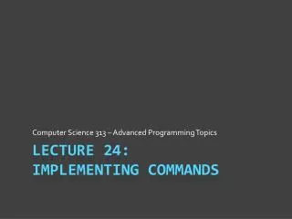 Lecture 24: Implementing Commands