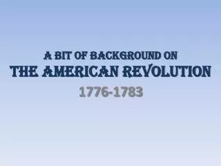 A bit of background on THE AMERICAN REVOLUTION