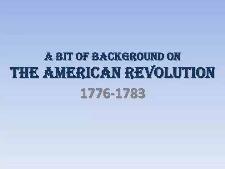 a bit of background on the american revolution