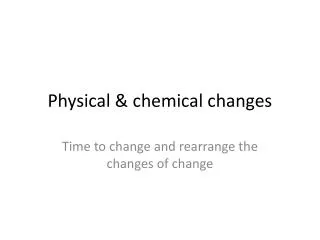 Physical &amp; chemical changes