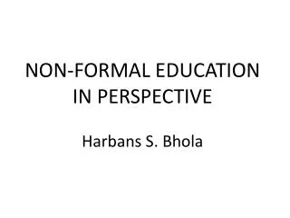 NON-FORMAL EDUCATION IN PERSPECTIVE Harbans S. Bhola