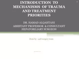 INTRODUCTION TO MECHANISMS OF TRAUMA AND TREATMENT PRIORITIES DR. HAMAD ALQAHTANI