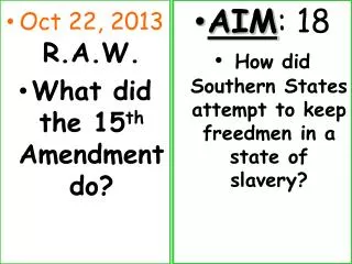 Oct 22, 2013 R.A.W. What did the 15 th Amendment do?