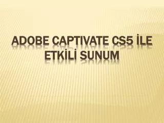 Adobe CAPTIVATE cs5 İLE ETKİLİ SUNUM