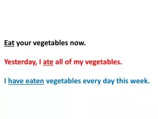 E at your vegetables now. Yesterday, I ate all of my vegetables.