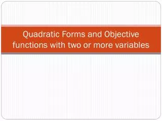 Quadratic Forms and Objective functions with two or more variables