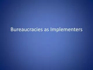Bureaucracies as Implementers