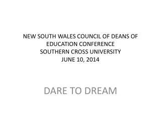 NEW SOUTH WALES COUNCIL OF DEANS OF EDUCATION CONFERENCE SOUTHERN CROSS UNIVERSITY JUNE 10, 2014