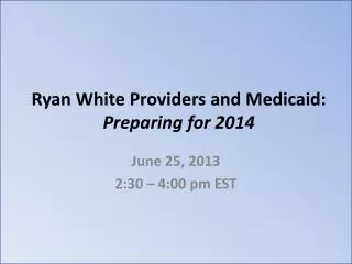 Ryan White Providers and Medicaid: Preparing for 2014