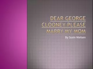 Dear George Clooney Please Marry My Mom