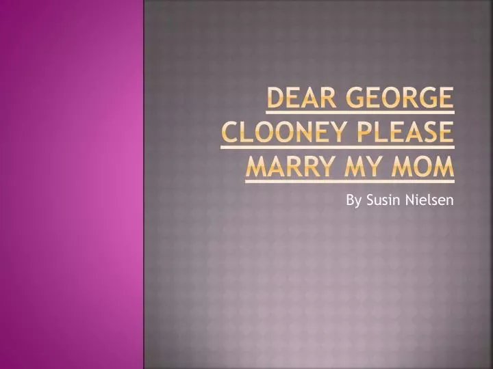 dear george clooney please marry my mom