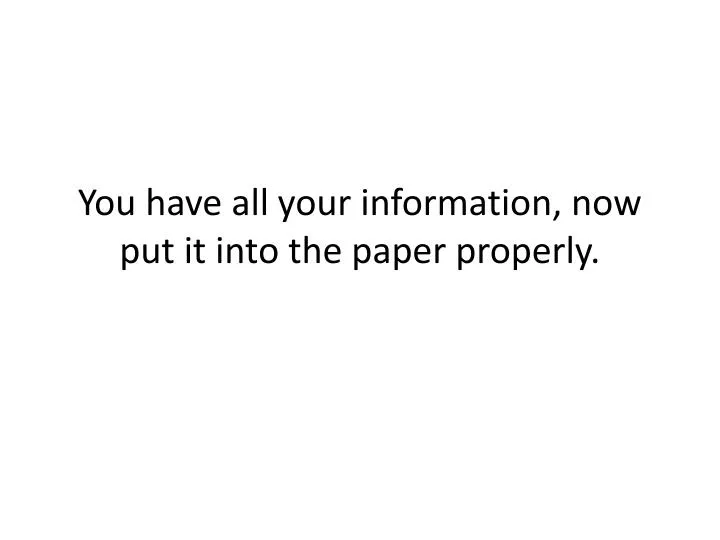 you have all your information now put it into the paper properly