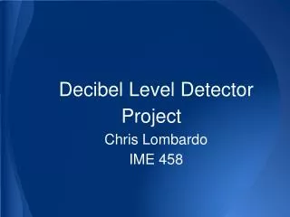 Decibel Level Detector Project Chris Lombardo IME 458