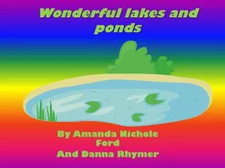 Wonderful lakes and ponds