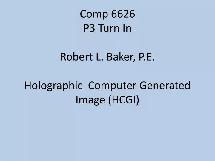 comp 6626 p3 turn in robert l baker p e holographic computer generated image hcgi