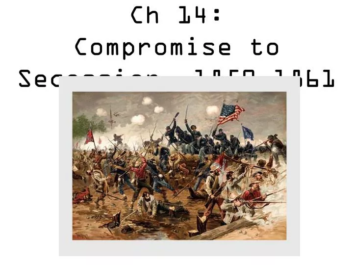 ch 14 compromise to secession 1850 1861