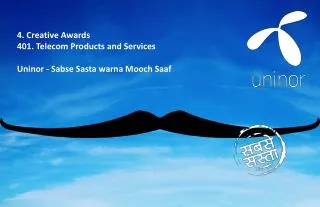 4. Creative Awards	 4 01 . Telecom Products and Services Uninor - Sabse Sasta warna Mooch Saaf