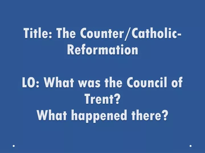 title the counter catholic reformation lo what was the council of trent what happened there