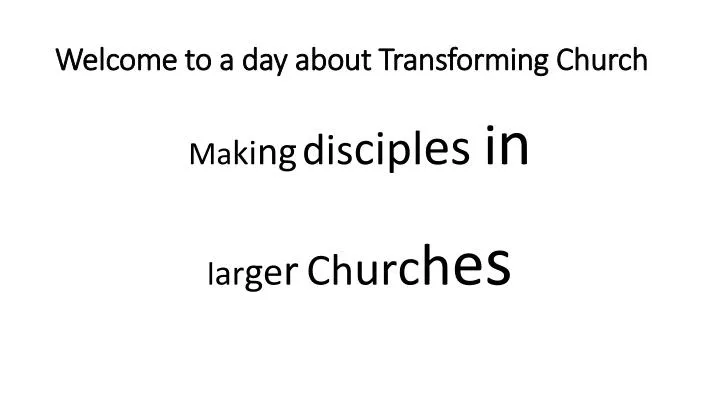 welcome to a day about transforming church