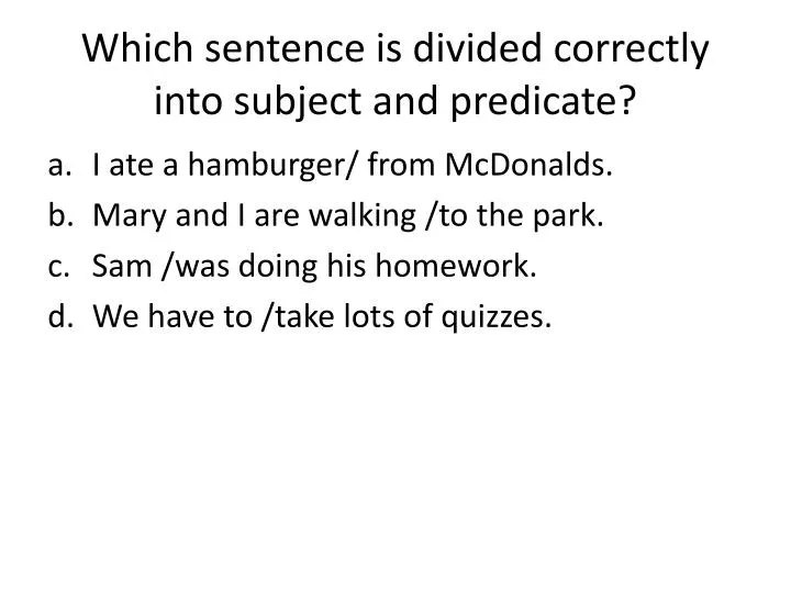 which sentence is divided correctly into subject and predicate