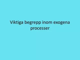 viktiga begrepp inom exogena processer