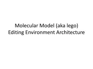 Molecular Model (aka lego ) Editing Environment Architecture