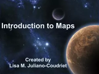 Introduction to Maps Created by Lisa M. Juliano-Coudriet