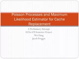 Poisson Processes and Maximum Likelihood Estimator for Cache Replacement