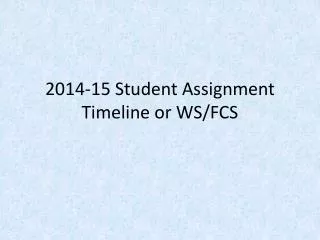 2014-15 Student Assignment Timeline or WS/FCS