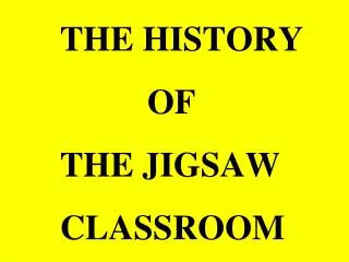 THE HISTORY OF 		THE JIGSAW CLASSROOM