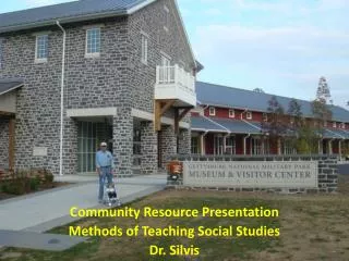 Community Resource Presentation Methods of Teaching Social Studies Dr. Silvis