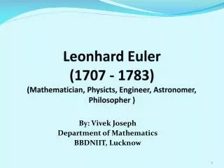 Leonhard Euler (1707 - 1783) (Mathematician, Physicts , Engineer, Astronomer, Philosopher )