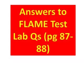 Answers to FLAME Test Lab Qs ( pg 87-88)
