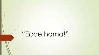 “ Ecce homo!”
