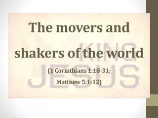 The movers and shakers of the world (1 Corinthians 1:18-31; Matthew 5:1-12)
