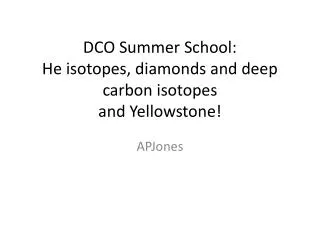 DCO Summer School: He isotopes, diamonds and deep carbon isotopes and Yellowstone!
