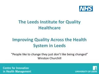 The Leeds Institute for Quality Healthcare Improving Quality Across the Health System in Leeds