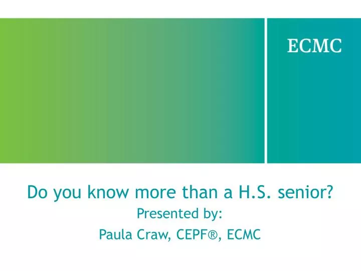 do you know more than a h s senior presented by paula craw cepf ecmc
