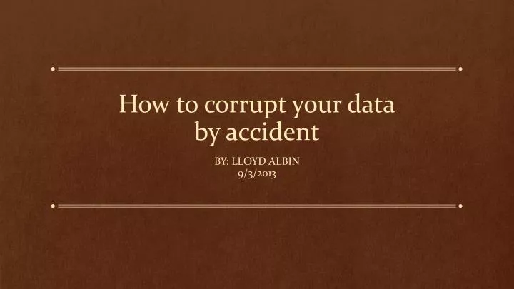 how to corrupt your data by accident