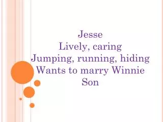 Jesse Lively, caring Jumping, running, hiding Wants to marry Winnie Son
