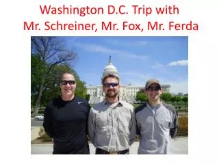 Washington D.C. Trip with Mr. Schreiner, Mr. Fox, Mr. Ferda