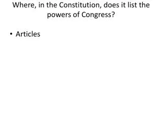 Where, in the Constitution, does it list the powers of Congress?