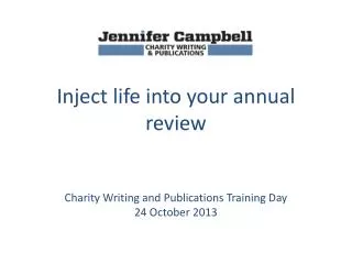 Inject life into your annual review Charity Writing and Publications Training Day 24 October 2013