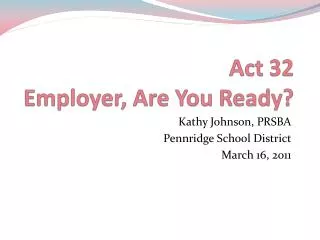 Act 32 Employer, Are You Ready?