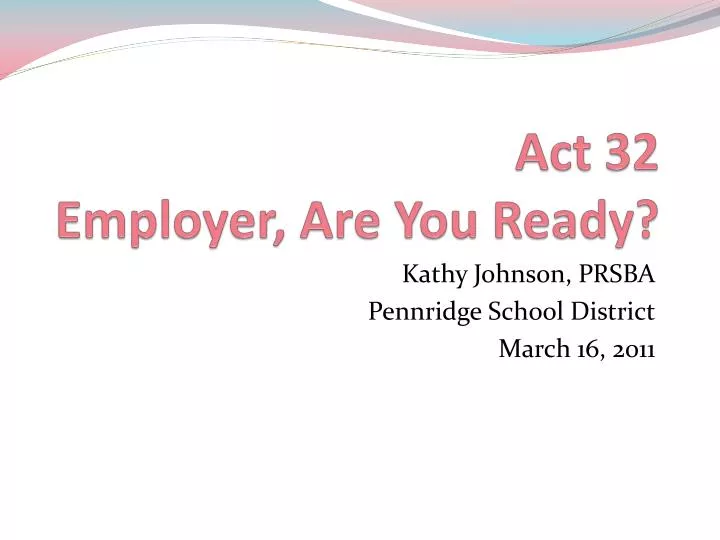 act 32 employer are you ready