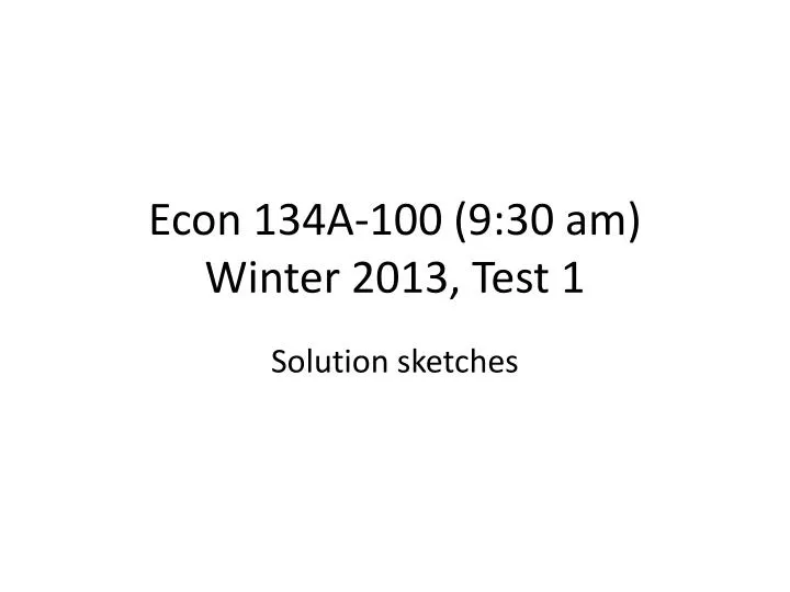 econ 134a 100 9 30 am winter 2013 test 1