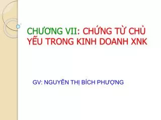 CHƯƠNG VII : CHỨNG TỪ CHỦ YẾU TRONG KINH DOANH XNK