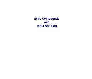 I onic Compounds and Ionic Bonding
